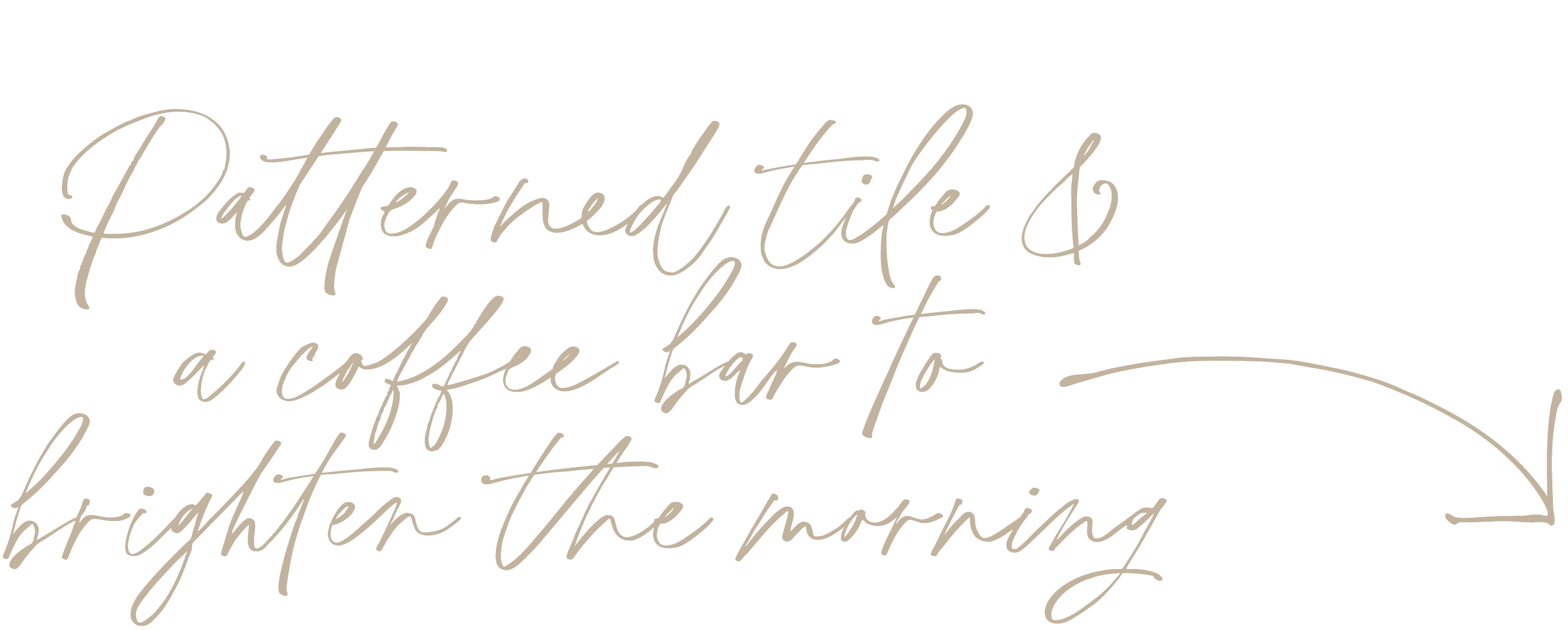 Handwritten quote that says, 'Patterned tile and coffee bar to brighten the morning' with an arrow pointing right.