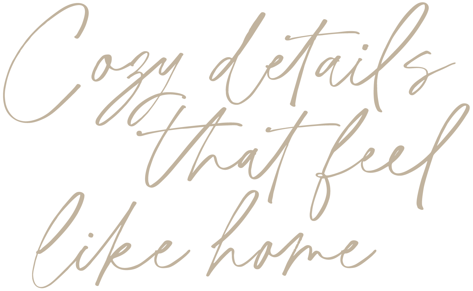 Text reading 'Cozy details that feel like home' in elegant, cursive font.