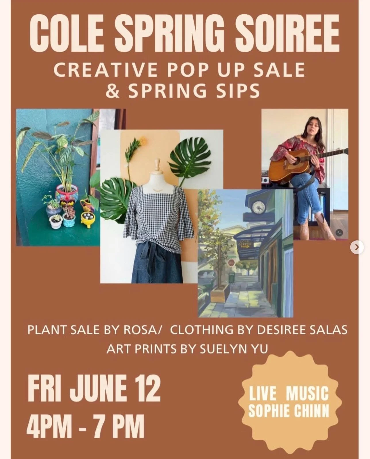 COLE SPRING SOIREE
LIVE MUSIC SOPHIE CHINN
Creative Pop Up Sale &amp; Spring Sips
Plant Sale by Rosa
Clothing by Desiree Salas
Art Prints by Suelyn Yu

Friday Jun 12
4PM - 7PM
6255 College Ave
ColeCoffee.com

Featuring:
SOPHIE CHINN