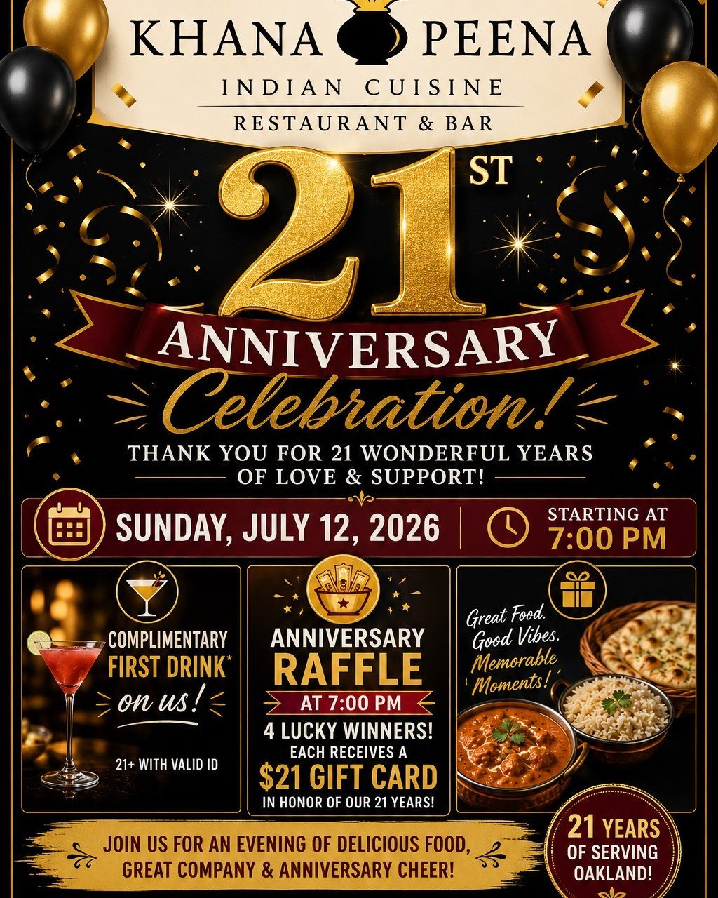 Khana Peena Indian Cuisine &amp; Bar is celebrating 21 years of serving the Rockridge community!

🍹 Complimentary first drink for guests (21+ with valid ID)
🎟️ Anniversary raffle at 7:00 PM
🎁 Four lucky winners will each receive a $21 Khana Peena 