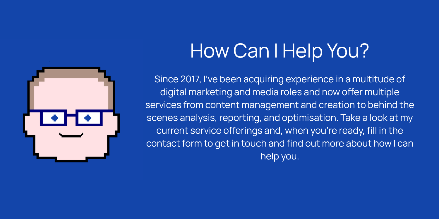 How can I help you? Take a look at my current service offerings and, when you’re ready, fill in the contact form to get in touch and find out more about how I can help you.