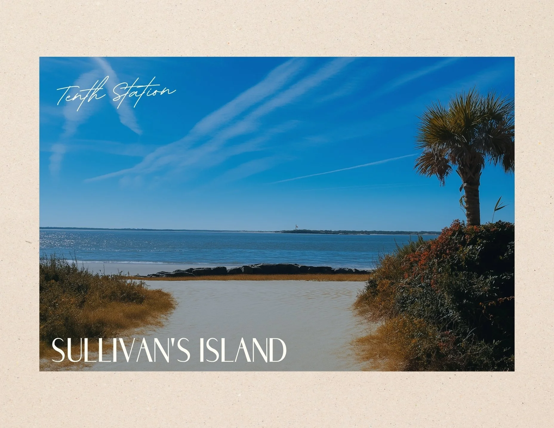 A scenic view of Sullivan's Island with a sandy path, palm trees, shrubs, calm water, and a clear blue sky with wispy clouds. The Tenth Station.