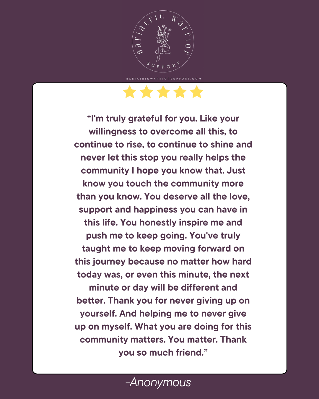 A purple background with a circular logo at the top center that reads 'Bariatric Warrior Support' and has a small illustration of a hand holding flowers. Below the logo, there are five yellow stars. The main white text box contains a heartfelt quote of gratitude from an anonymous individual, expressing support, inspiration, and encouragement for someone in the bariatric community.