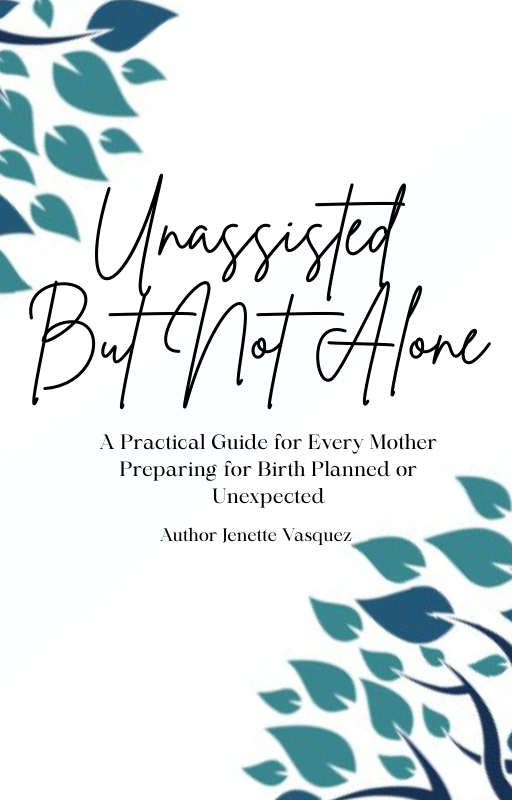 Book cover titled "Unassisted But Not Alone" with subtitle "A Practical Guide for Every Mother Preparing for Birth Planned or Unexpected" and author "Jenette Vasquez," decorated with teal leaves.
