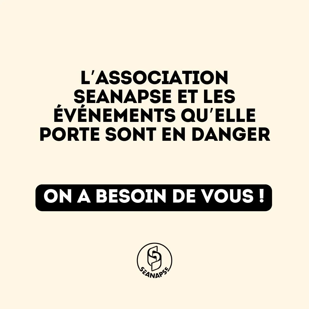 🚨 SEANAPSE est en danger 🚨

Malgr&eacute; votre pr&eacute;sence et toute l&rsquo;&eacute;nergie que vous nous apportez, nos derniers &eacute;v&eacute;nements n&rsquo;ont malheureusement pas permis d&rsquo;atteindre nos objectifs.

Aujourd&rsquo;hui