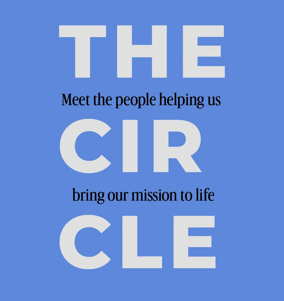 Blue background with large white text that reads 'THE CIRCLE' and smaller black text that says 'Meet the people helping us bring our mission to life'.