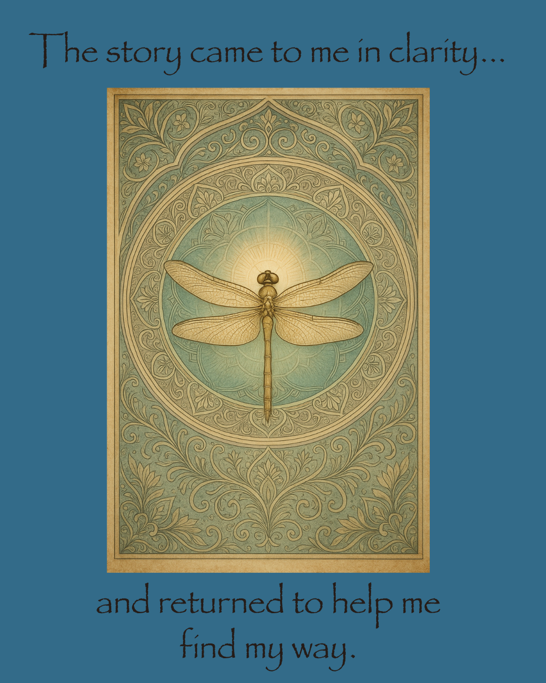 The story came to me in clarity… and returned to help me find my way.