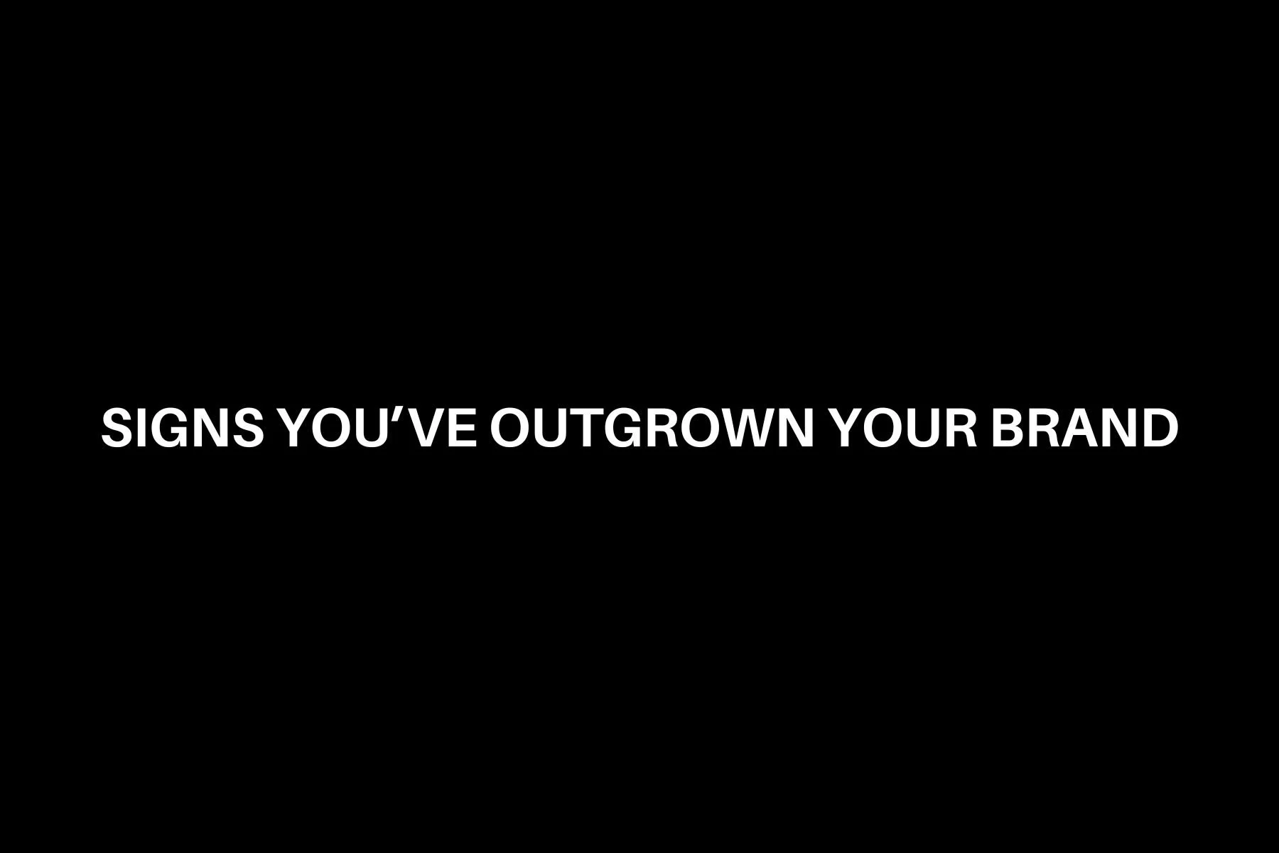 &nbsp;Signs You’ve Outgrown Your Brand