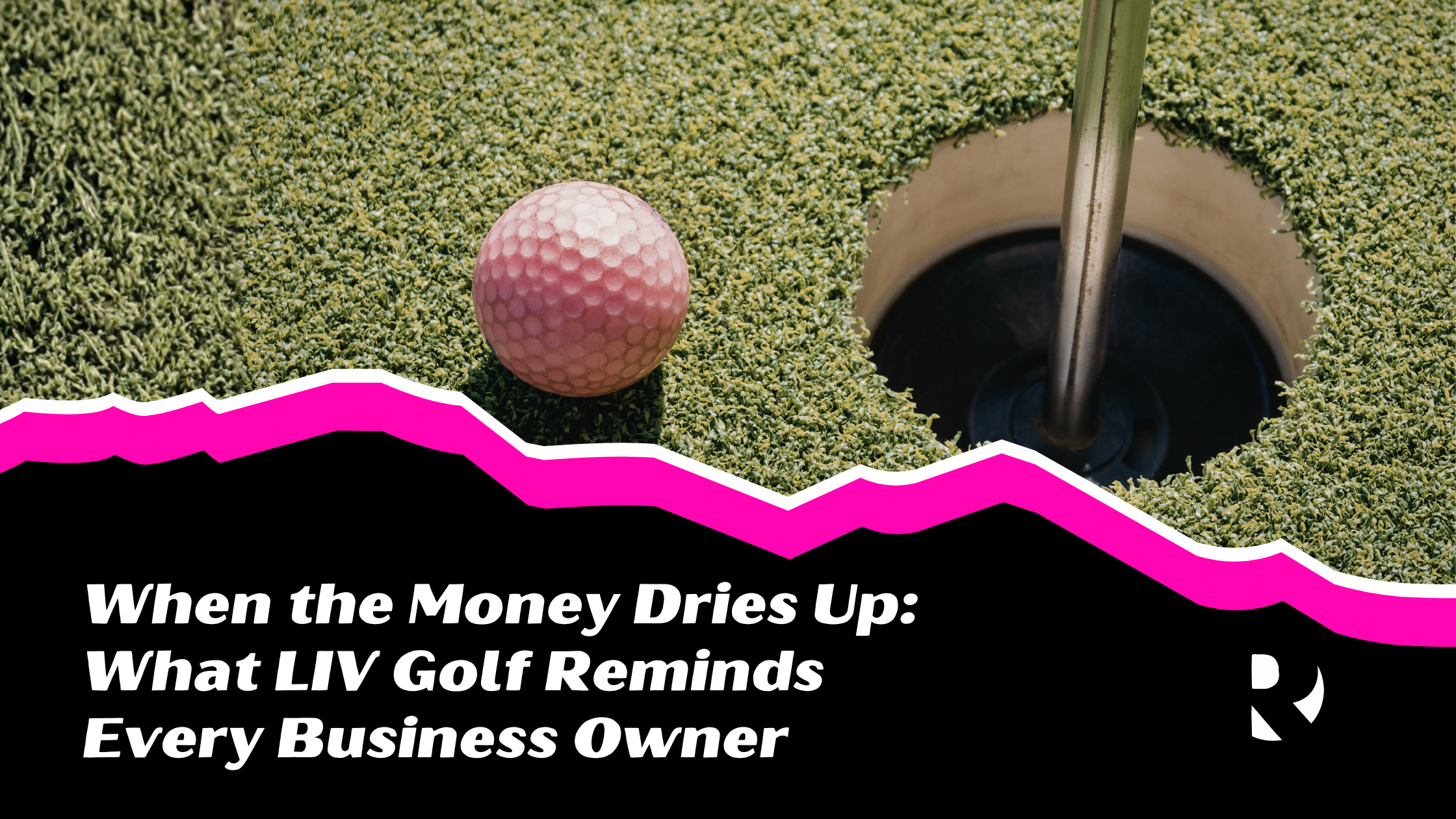 When the Money Dries Up: What LIV Golf Reminds Every Business Owner