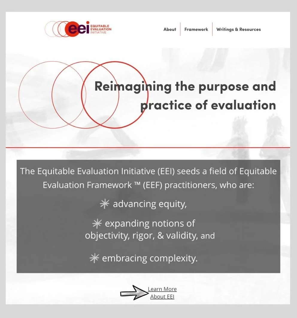 Website homepage for the Equitable Evaluation Initiative (EEI) with a red and gray color scheme. The header features the EEI logo and navigation links to About, Framework, and Writings & Resources. The main section displays the message "Reimagining the purpose and practice of evaluation" in bold black text. Below is a gray box with white text describing EEI’s focus on advancing equity, expanding notions of objectivity, rigor, and validity, and embracing complexity. At the bottom, there is a link with an arrow labeled "Learn More About EEI".