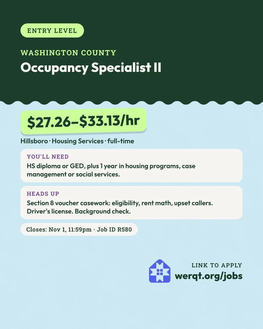 Washington County, Occupancy Specialist II. $27.26 to $33.13 an hour. Hillsboro, full-time. Needs a diploma or GED and 1 year in housing or social services. Closes Nov 1. Job ID R580. Opens the posting in a new tab.