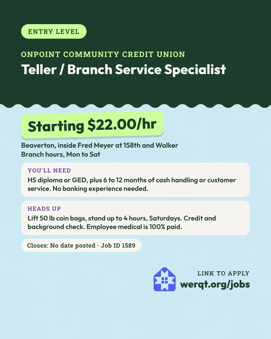 OnPoint Community Credit Union, Teller. Starts at $22.00 an hour. Beaverton, inside Fred Meyer (158th), branch hours with Saturdays. Needs a diploma or GED and 6 to 12 months of customer work. Job ID 1589. Opens the posting in a new tab.