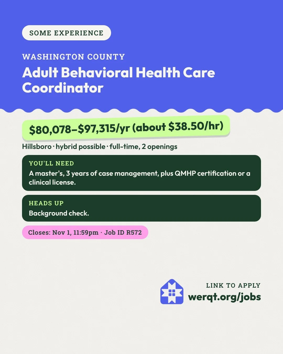 Washington County, Adult Behavioral Health Care Coordinator. $80,078 to $97,315 a year. Hillsboro, full-time. Needs a master's, 3 years of case management and QMHP or a license. Closes Nov 1. Job ID R572. Opens the posting in a new tab.
