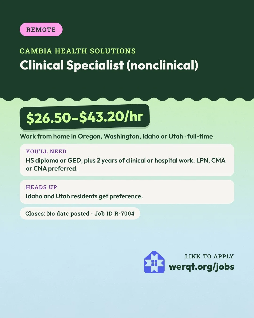Cambia Health Solutions, Clinical Specialist (nonclinical). $26.50 to $43.20 an hour. Remote in Oregon and nearby states, full-time. Needs a diploma or GED and 2 years of clinical work. Job ID R-7004. Opens the posting in a new tab.