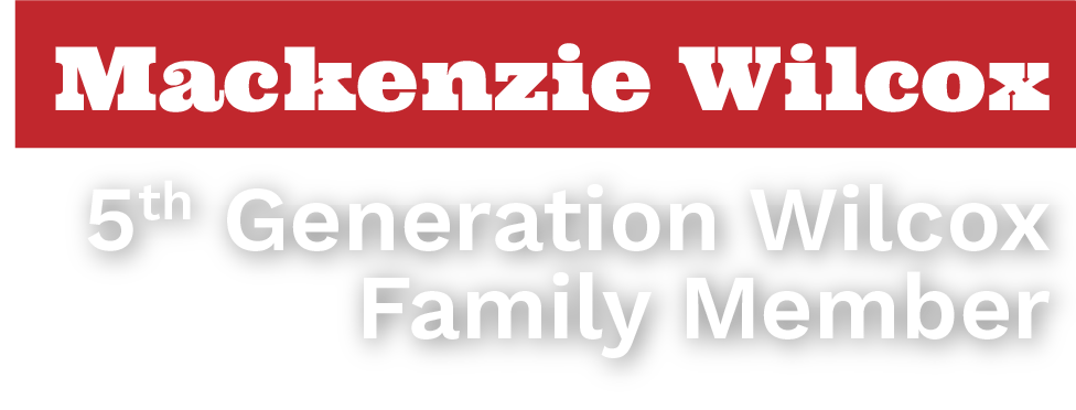 Text graphic with a red background reading 'Mackenzie Wilcox' and a black background reading '5th Generation Wilcox Family Member'.