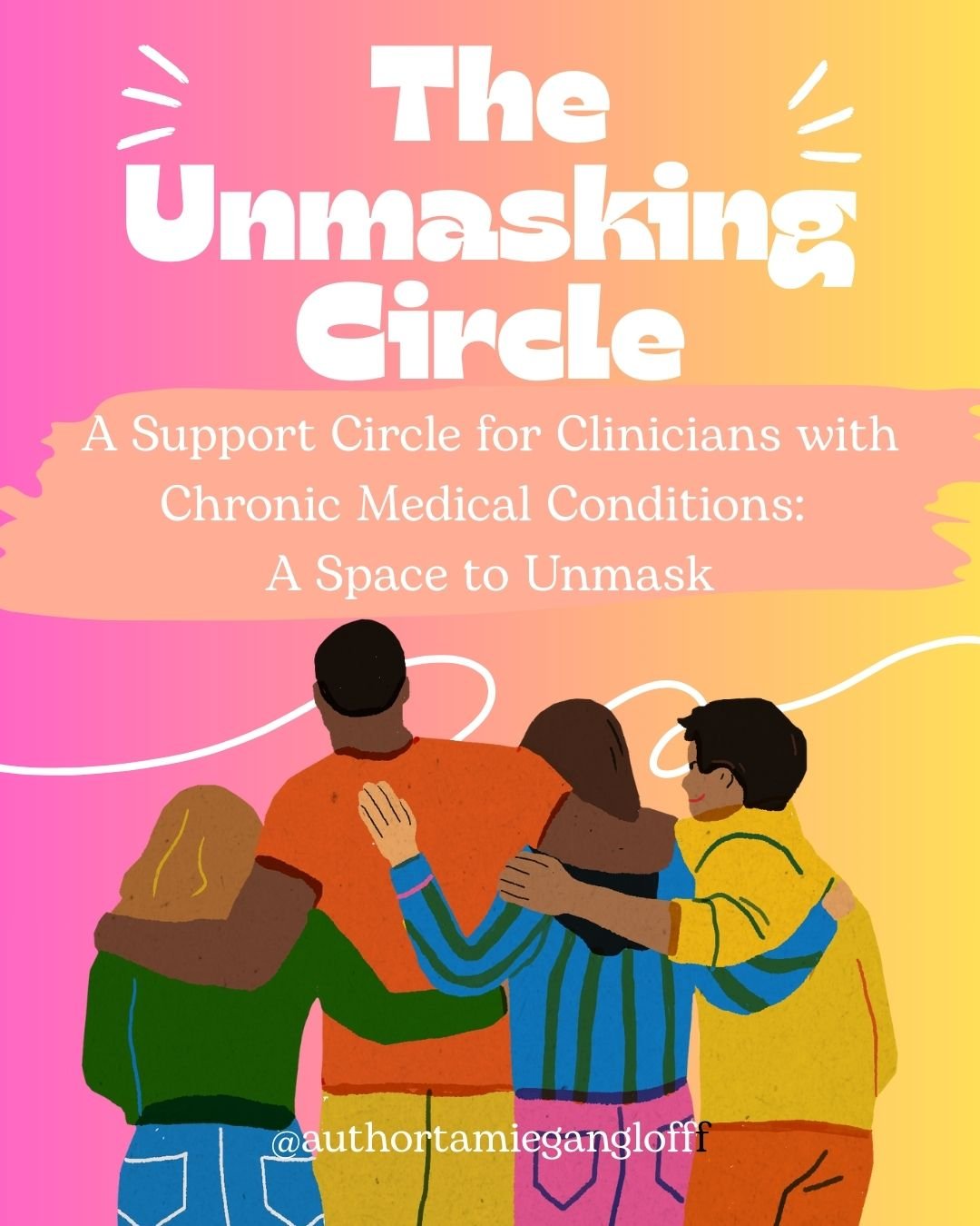 Colorful graphic promoting The Unmasking Circle, a support group for clinicians with chronic medical conditions, featuring four diverse individuals with arms around each other.