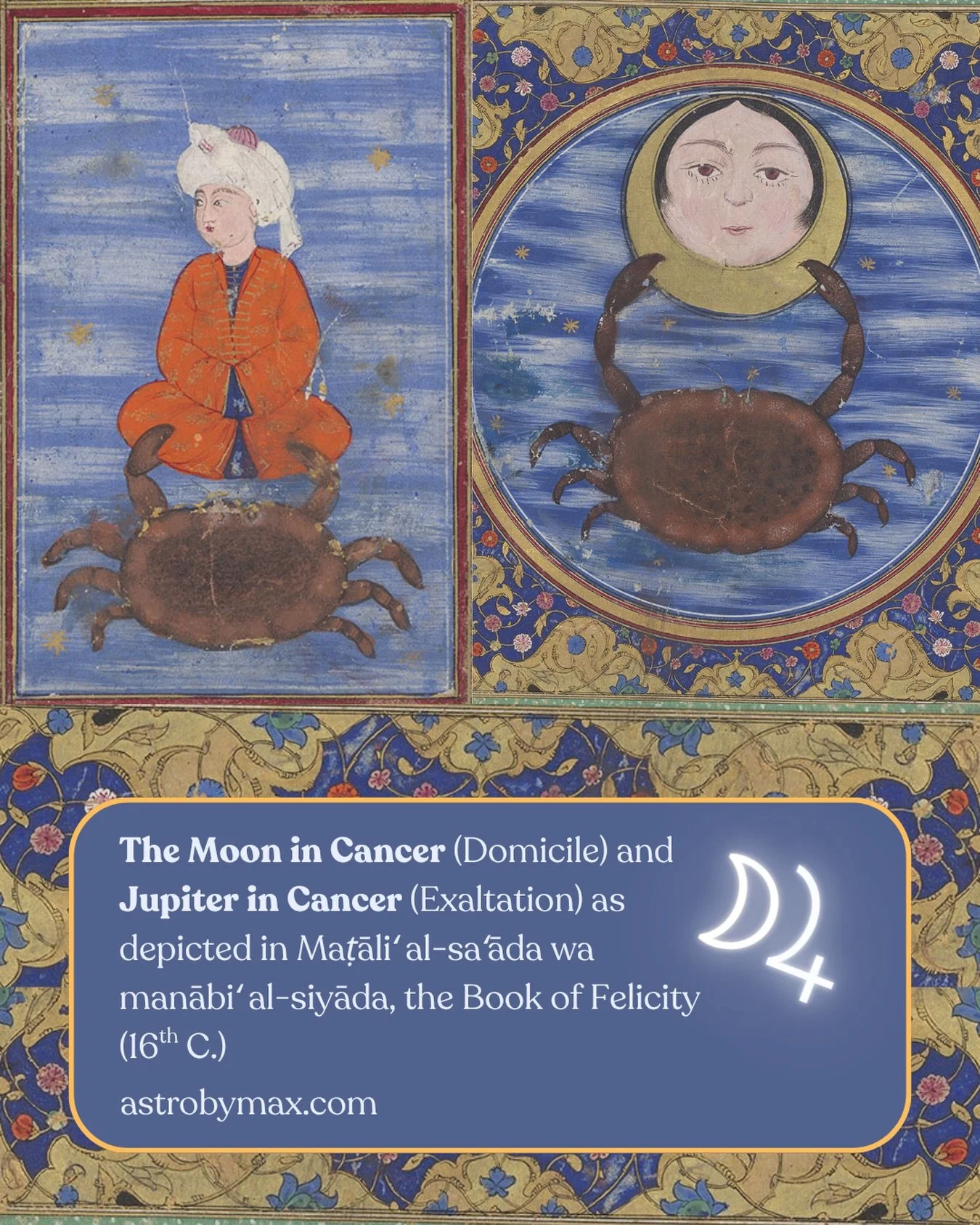 &lrm;يَا قُدُّوسُ يَا نُورُ

In the Book of Felicty (16th C.) the Moon is personified with her zodiac sign Cancer, the Crab and Jupiter is depicted riding on top of the Crab to signfy its exaltation. It&rsquo;s one of my favorite depictions of Cancer