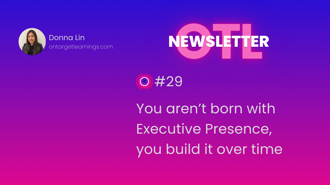 You aren’t born with Executive Presence, you build it over time.