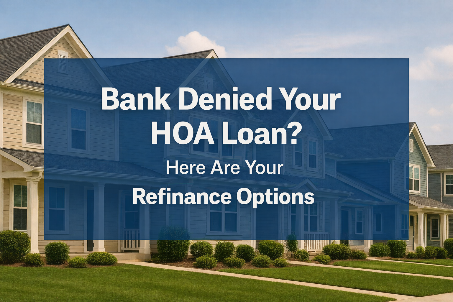 Bank Denied Your HOA Loan? Here Are Your Refinance Options
