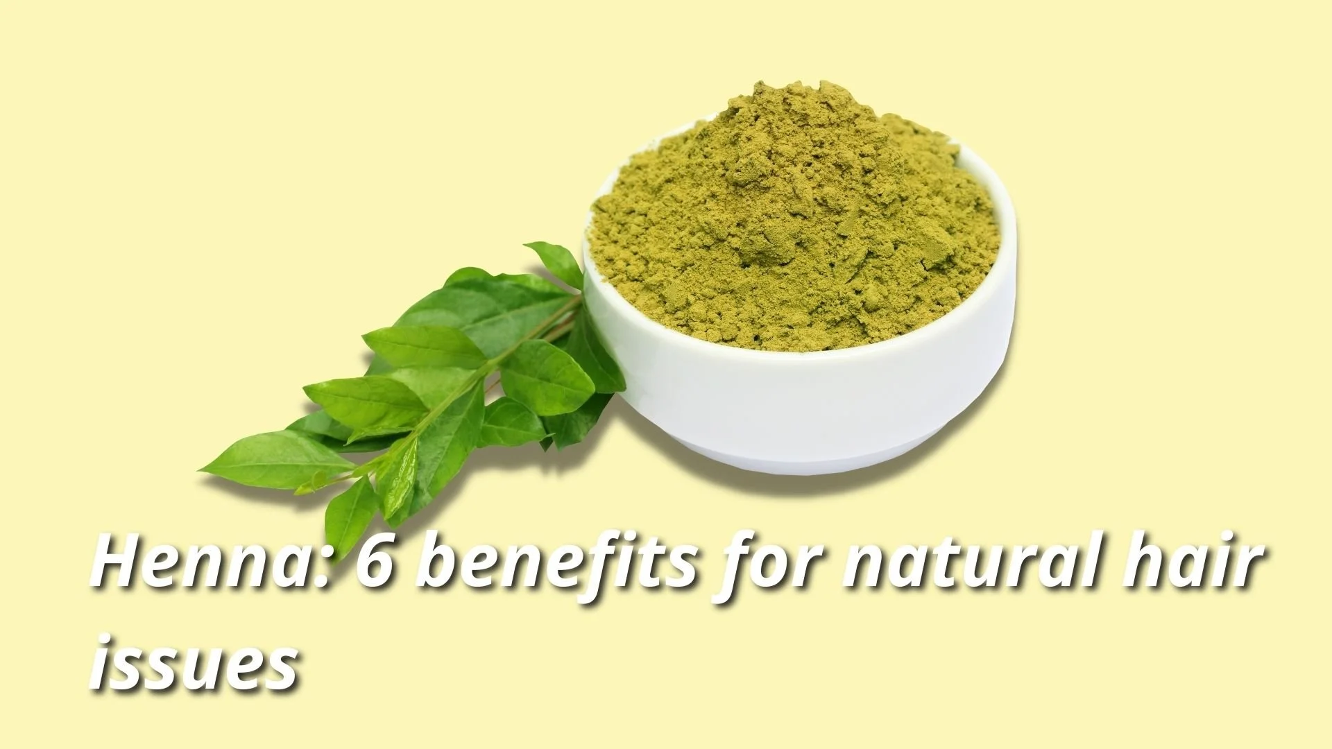 Henna: 6 BENEFITS FOR NATURAL HAIR Issues