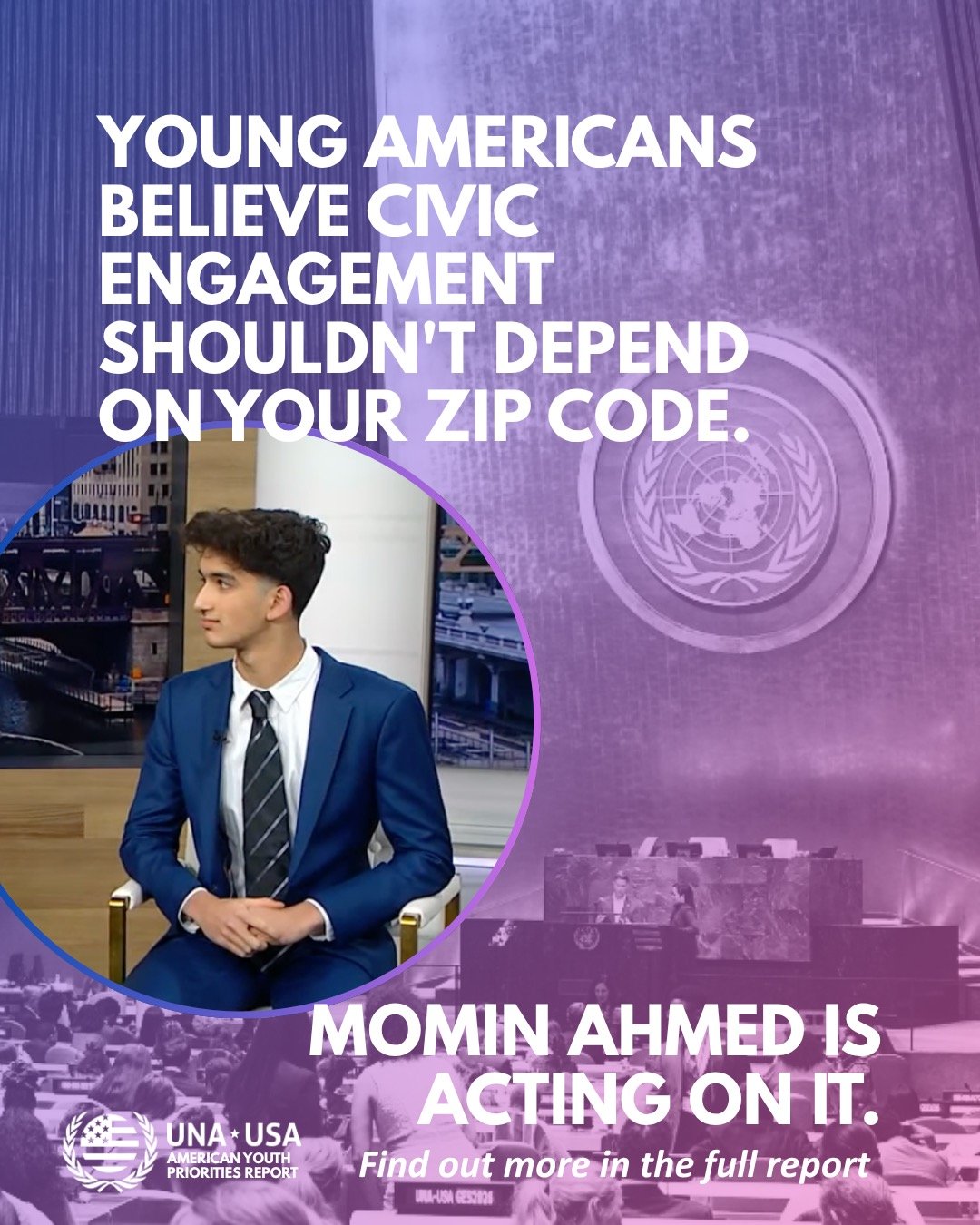 "Young Americans believe civic engagement shouldn't depend on your zip code. Momin Ahmed is acting on it."

We're honored to be recognized in the 2025-2026 American Youth Priorities Report, written by Jarrett James Lash, the 14th UNA-USA Yo