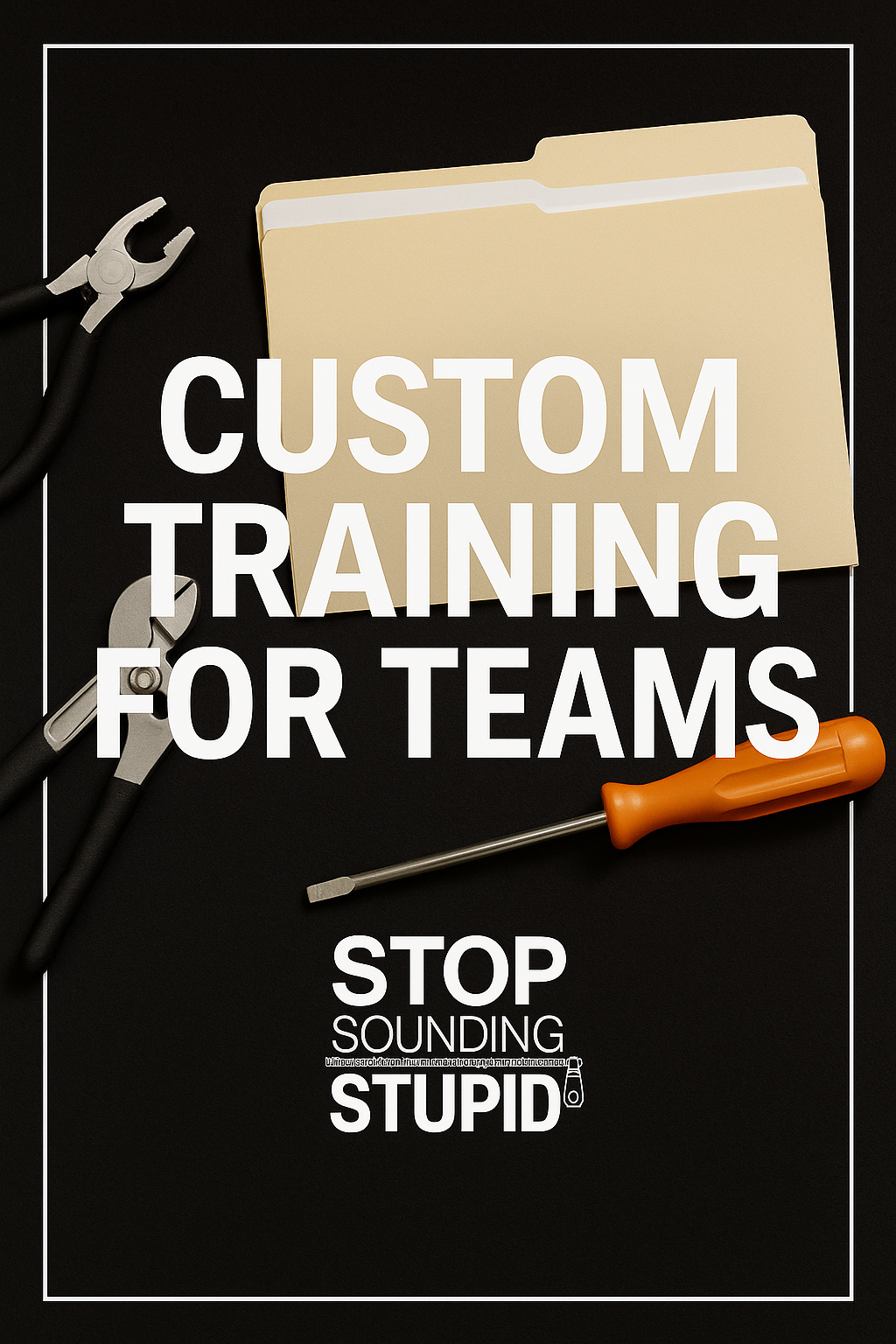 A black background with a yellow folder, pliers, a screwdriver, and a small bottle. Overlay text reads 'Custom Training for Teams. Stop Sounding Stupid.'