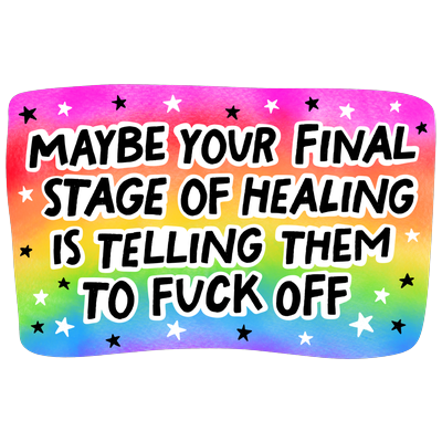 Rainbow gradient sticker with small stars and the words ‘Maybe your final stage of healing is telling them to fuck off’ in bold black-and-white lettering.