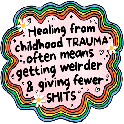Colorful sticker with a wavy rainbow border, small flowers and hearts, and the text ‘Healing from childhood trauma often means getting weirder & giving fewer shits’ in black handwritten lettering.