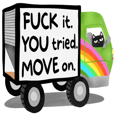 Illustrated moving truck with the words ‘Fuck it. YOU tried. MOVE on.’ on the side, a rainbow on the cab, and a grumpy black cat visible through the driver’s window.
