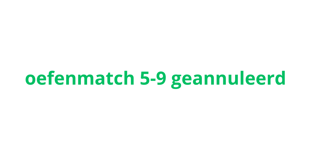 oefenmatch geannuleerd