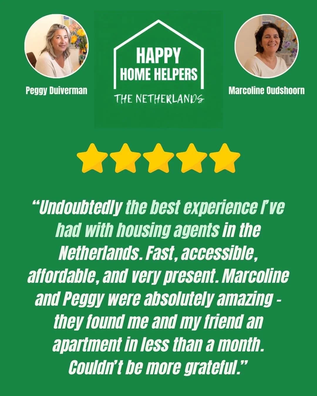 "The best experience I&rsquo;ve had with housing agents in the Netherlands."

There are A LOT of real estate agents in the Netherlands but why do so many people give us a five star review?

We think it's because, we're incredibly fast, easy