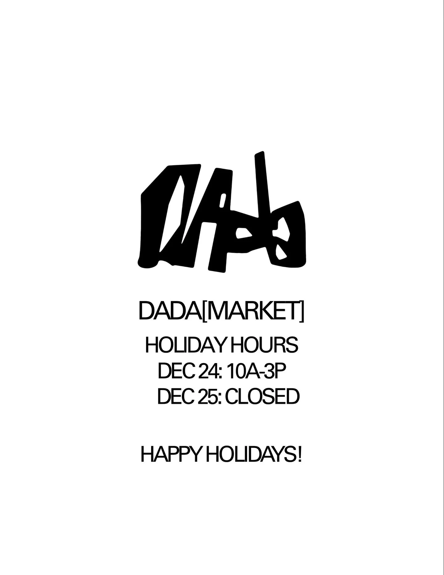 DADA[MARKET]
OPEN DEC 24
10A - 3P

CLOSED DEC 25
and open for regular hours on the 26th.

GIFT CARDS are available to email at Link in Bio