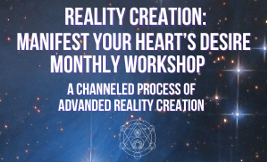 Reality Creation: Manifest Your Heart’s Desire Monthly Workshop 