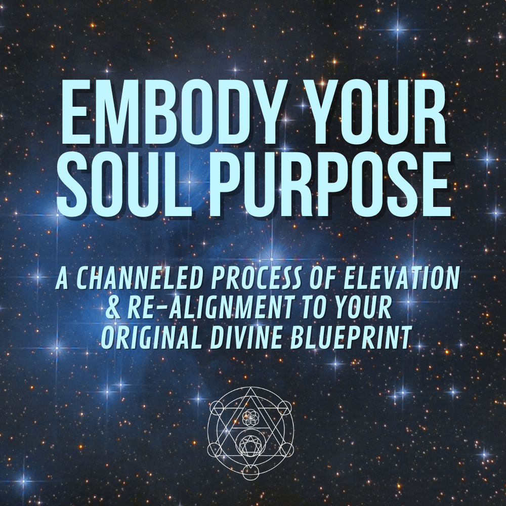 A cosmic background with stars and a geometric symbol at the bottom, featuring the text "Embody Your Soul Purpose" and "A channeled process of elevation & re-alignment to your original divine blueprint."