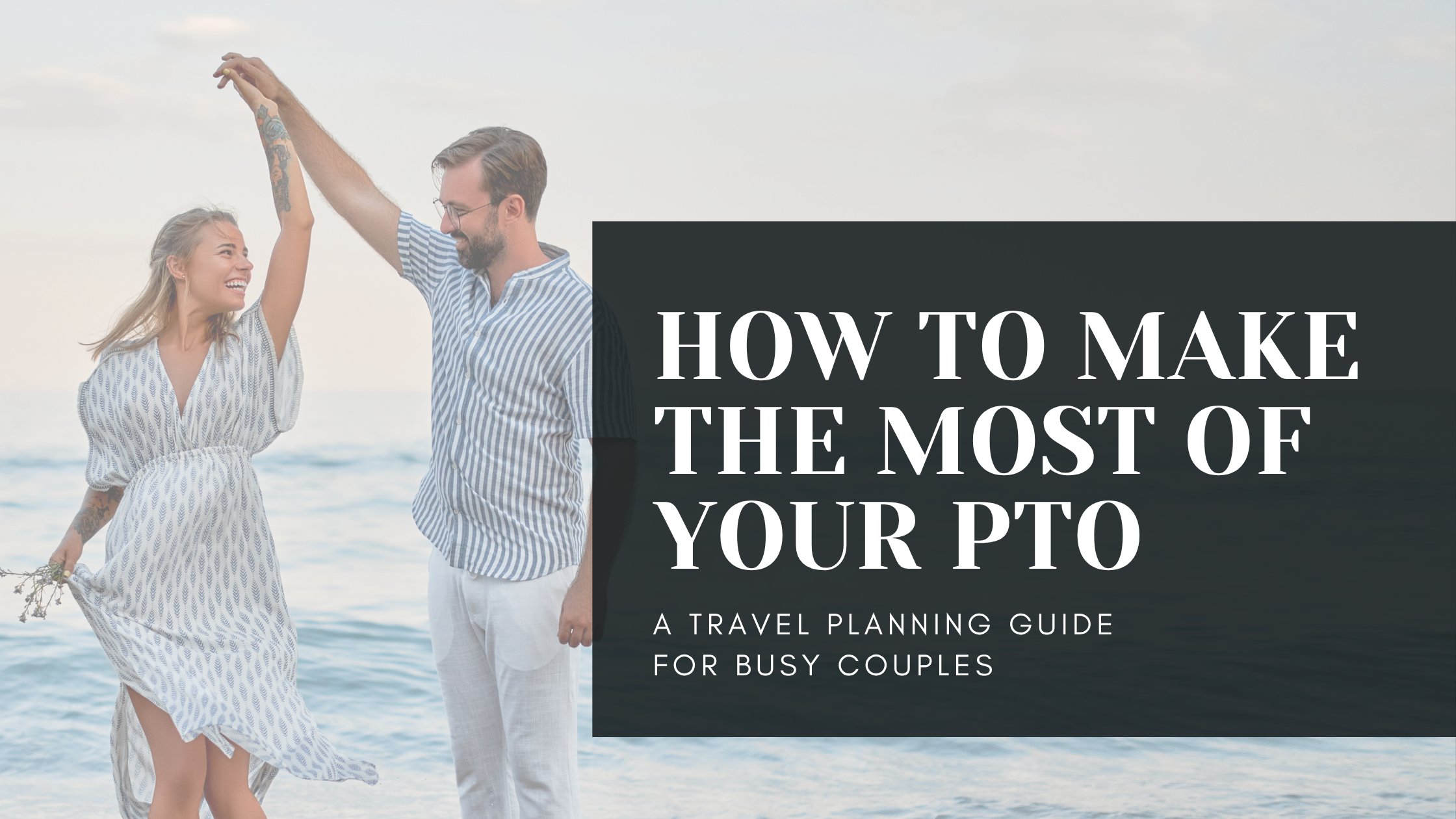 How to Make the Most of Your PTO: A Travel Planning Guide for Busy Couples