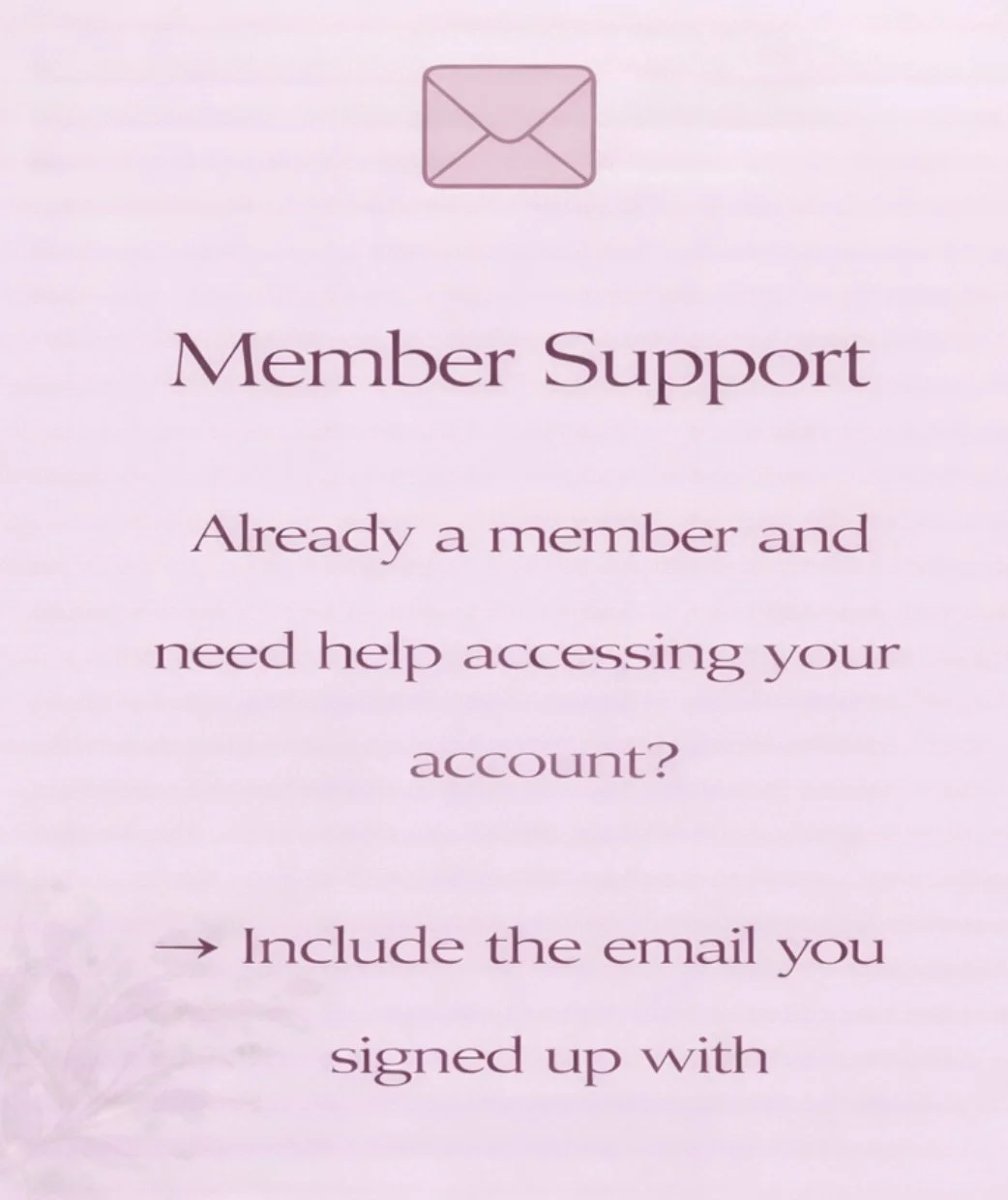 A pink background sign with an email icon at the top, and text providing instructions for member support, asking if the user is already a member and needs help accessing their account, and to include their email signed up with.
