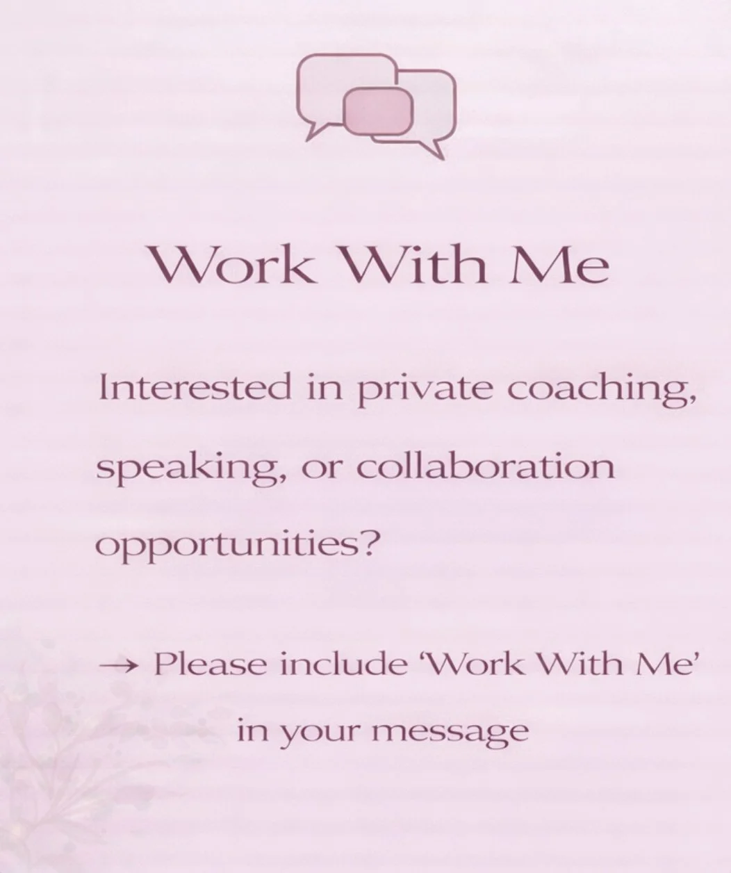 A pink flyer with speech bubbles icon at the top, advertising private coaching, speaking, or collaboration opportunities under the title 'Work With Me,' with a request to include 'Work With Me' in messages.