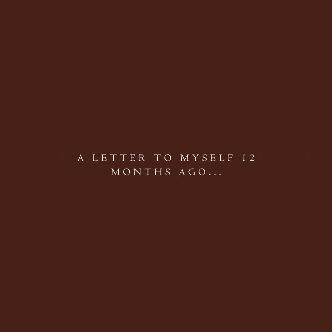 A letter to myself 12 months ago, and maybe a letter that you didn&rsquo;t even know you needed 💌