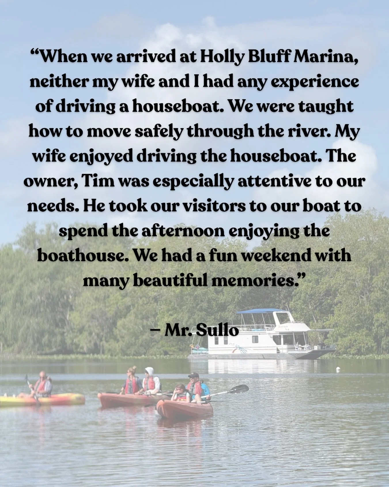 We do everything we can to make sure your houseboat trip is one to remember here at Holly Bluff Resort Marina!

Thank you, Mr. Sulo, for sharing your experience with us.

Ready for your own trip or have questions? Call our office at (386) 822-9992 or