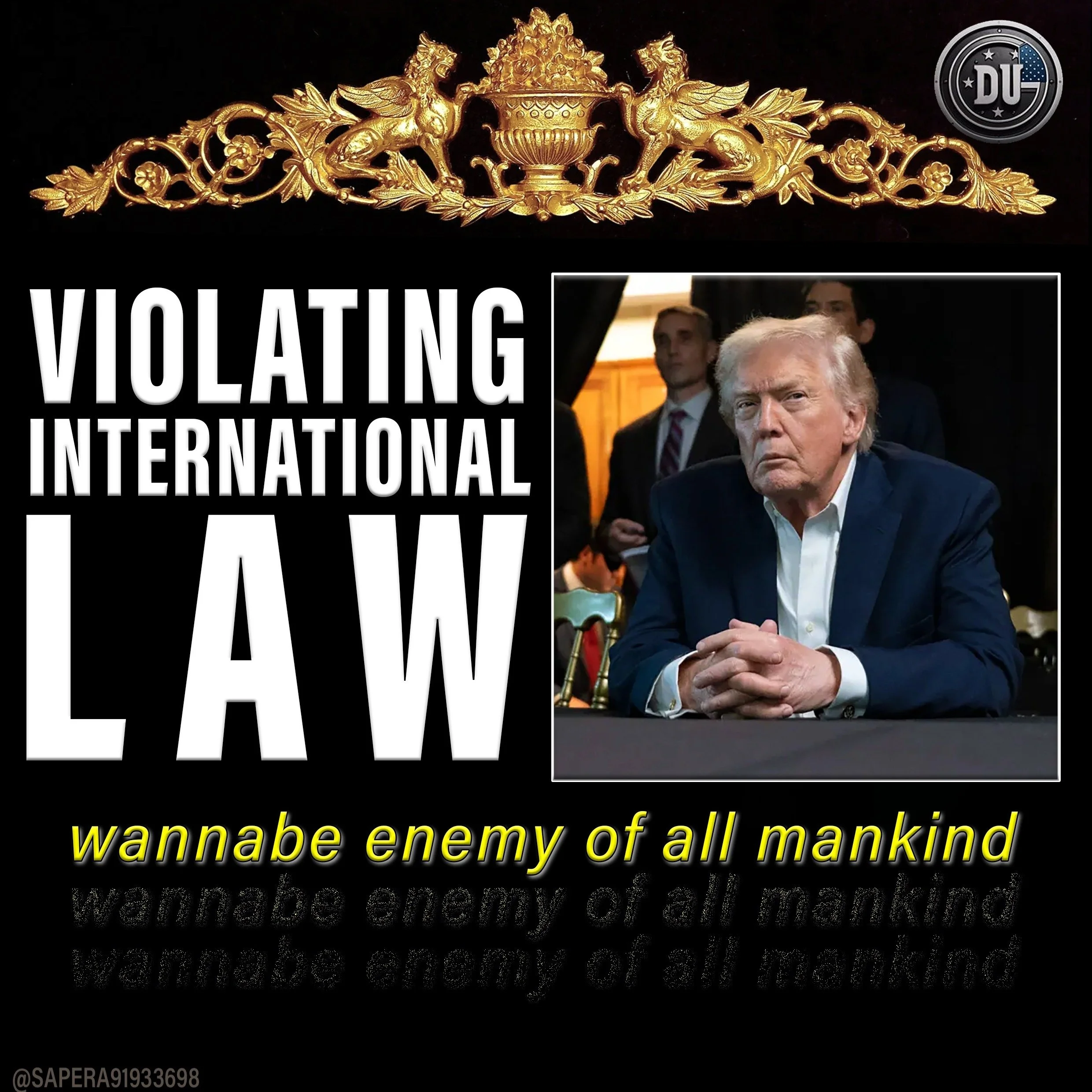 A black graphic background featuring a gold decorative crest at the top, a logo in the upper right corner, a large text block that reads 'Violating International Law', a photo of Donald Trump sitting with clasped hands at a table, and yellow text at the bottom that says 'wannabe enemy of all mankind'.