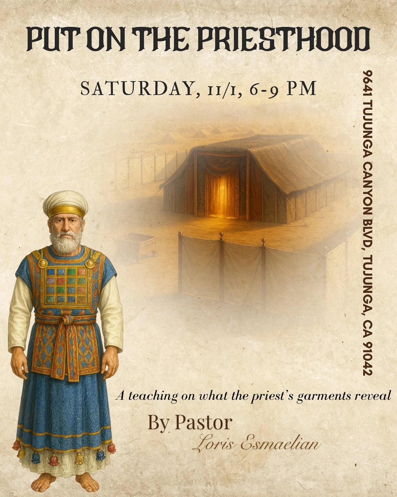 Called to be clothes in righteousness. Woven with holiness. Marked for service.
Join us as we uncover the secret of the priest&rsquo;s garments.
Put On the Priesthood
Saturday, 11/1 | 6&ndash;9 PM
📍9641 Tujunga Canyon Blvd, Tujunga, CA 91042
With Pa