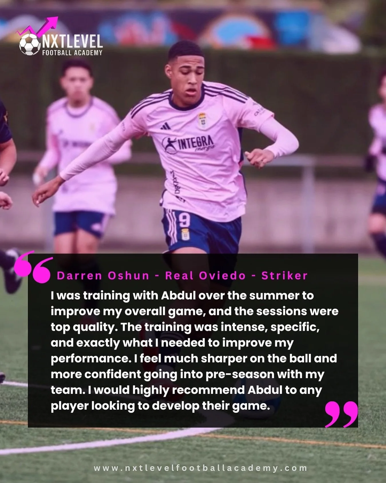 โญ Player Testimonial โญ
Real Oviedo striker, Darren Oshun, shares his experience training at NXTLEVEL Football Academy:
“I trained with Abdul over the summer to improve my overall game, and it was exactly what I needed. The sessions were intens