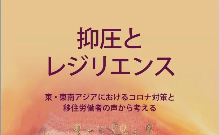 抑圧とレジリエンス：東・東南アジアにおけるコロナ対策と移住労働者の声から考える – Japanese Translation of “Repression and Resilience” Report