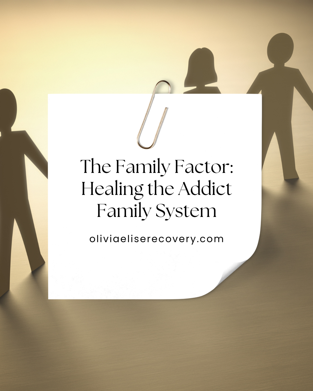 A note with the title 'The Family Factor: Healing the Addict Family System' and the website olivialisererecovery.com, pinned with a paperclip on a surface, with shadow outlines of paper cutouts of people in the background.