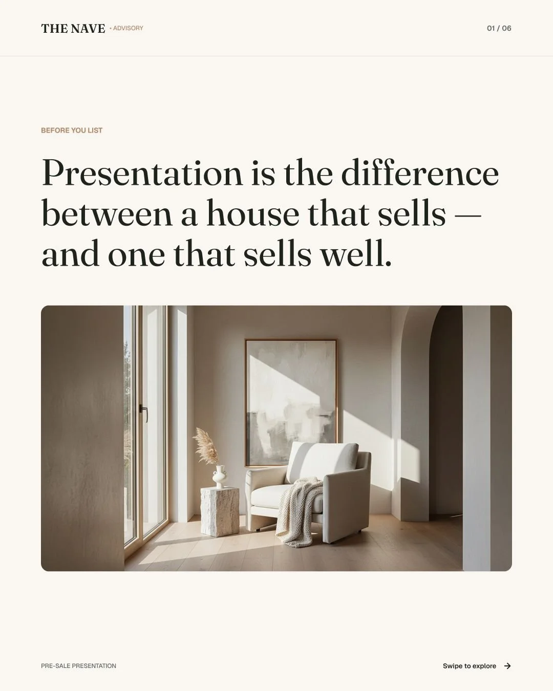Presentation is the difference between a house that sells &mdash; and one that sells well.

Buyers form an intuitive opinion in the first 10 seconds. We advise on the considered, cost-effective changes that close that gap: styling and staging, colour