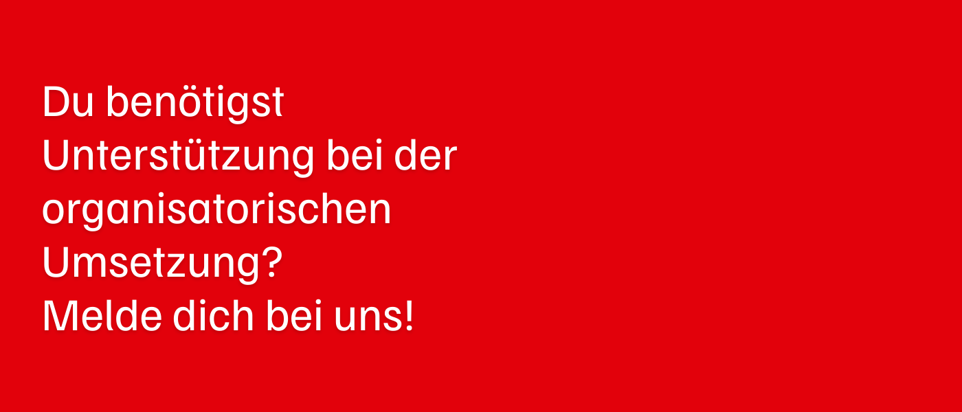 Rotes Hintergrund mit weißem Text, der zur Unterstützung bei organisatorischer Umsetzung auffordert.