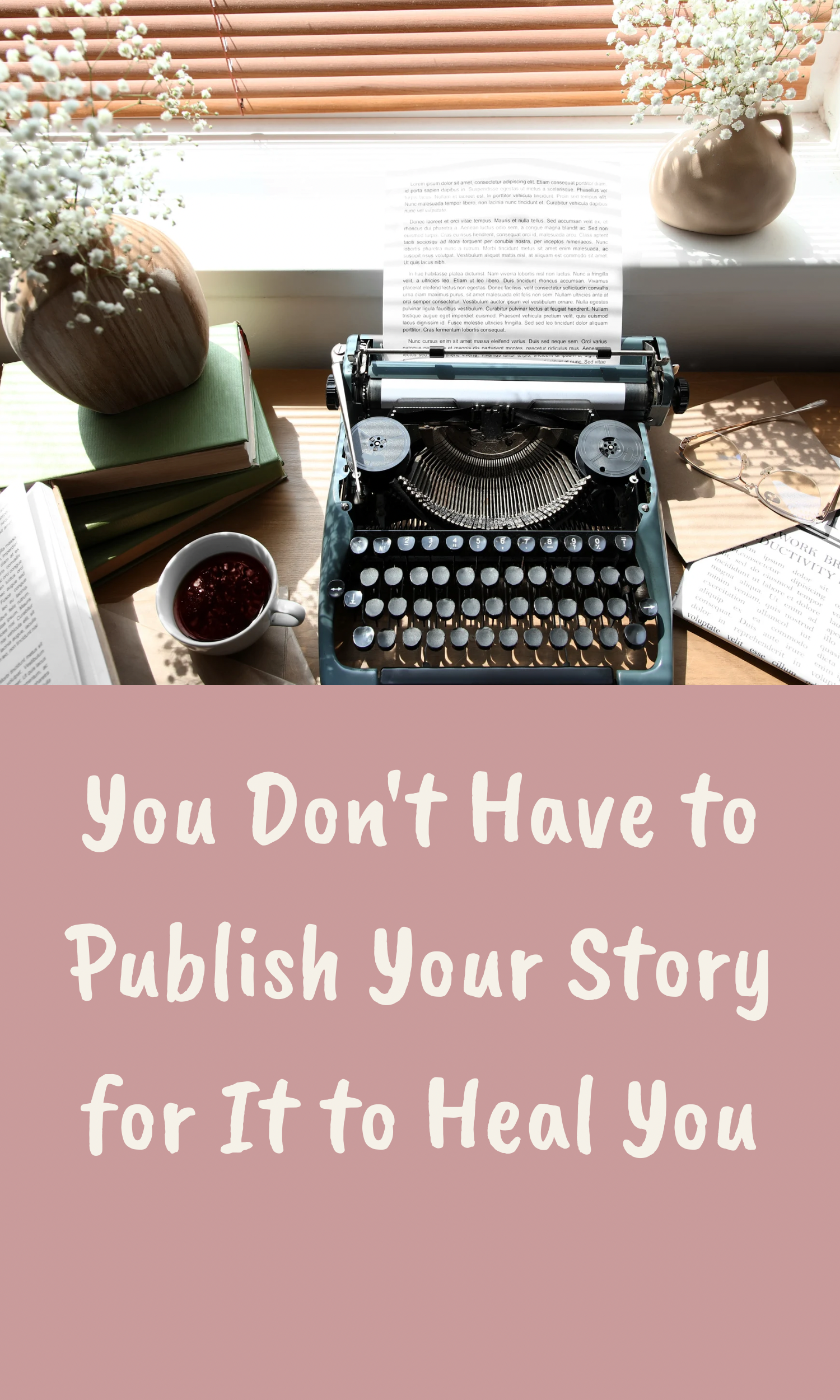 You Don't Have to Publish Your Story for It to Heal You