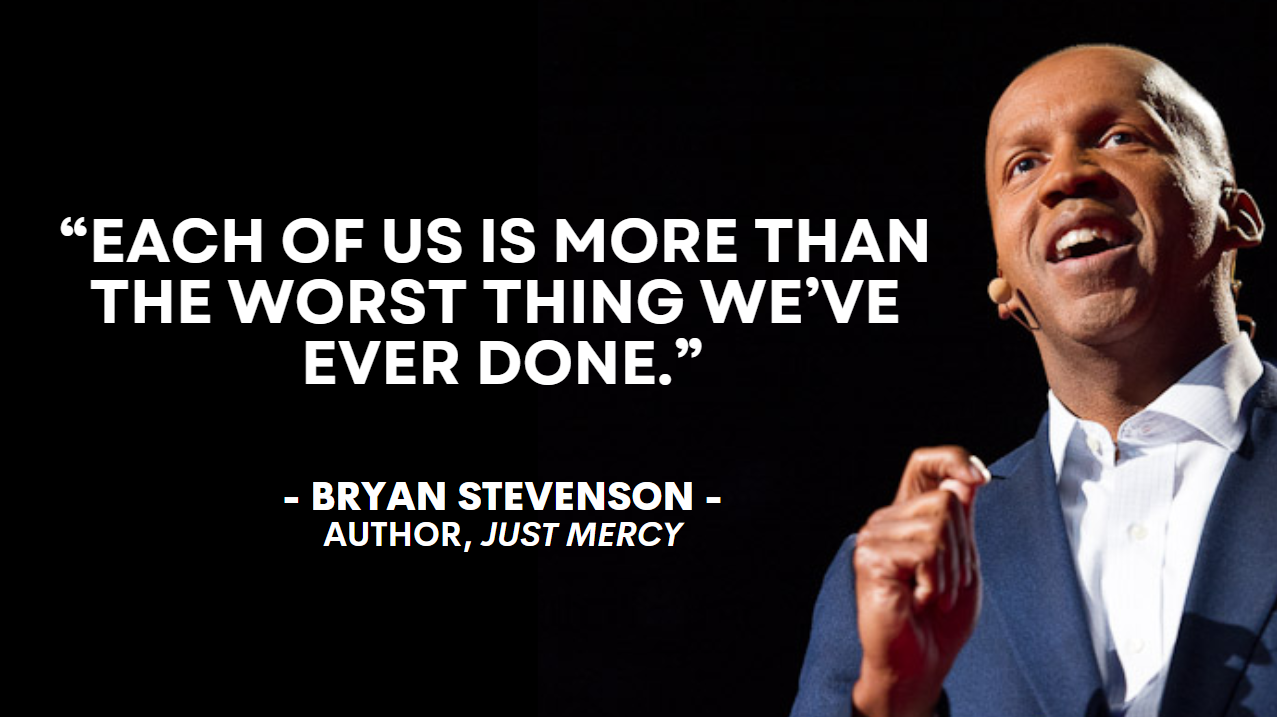 Bryan Stevenson author of Just Mercy and famous quote " Each of us is more than the worst thing we've ever done.".png