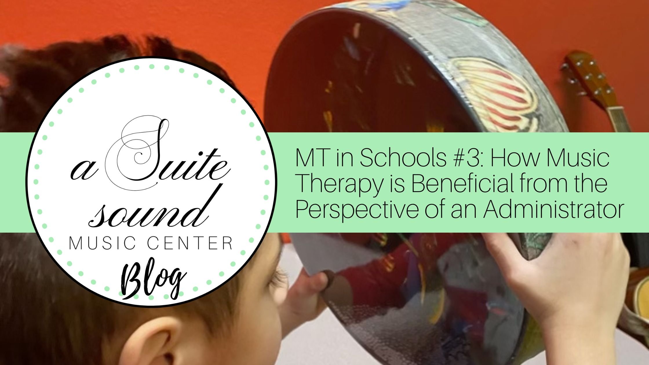 MT in Schools #3: How Music Therapy is Beneficial from the Perspective of an Administrator