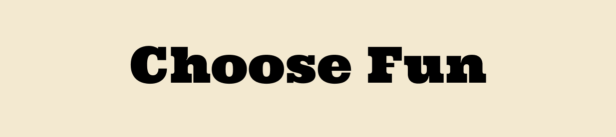 Choose Fun TO